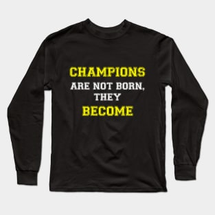 Champions are not born, they become Long Sleeve T-Shirt